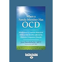 When a Family Member Has OCD: Mindfulness and Cognitive Behavioral Skills to Help Families Affected by Obsessive-Compulsive Disorder When a Family Member Has OCD: Mindfulness and Cognitive Behavioral Skills to Help Families Affected by Obsessive-Compulsive Disorder Paperback