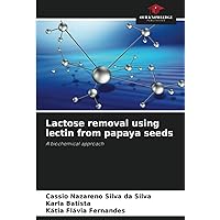 Lactose removal using lectin from papaya seeds: A biochemical approach