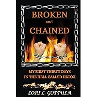 Broken and Chained: My First Thirty Days in the Hell Called Detox Broken and Chained: My First Thirty Days in the Hell Called Detox Paperback Kindle Hardcover