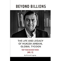 Beyond Billions: The Life and Legacy of Mukesh Ambani, Global Tycoon