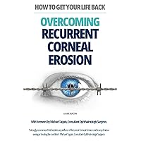 Overcoming Recurrent Corneal Erosion: How to Get Your Life Back Overcoming Recurrent Corneal Erosion: How to Get Your Life Back Paperback Kindle