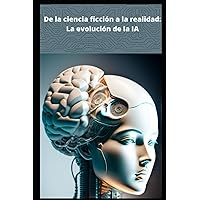 De la ciencia ficción a la realidad: La evolución de la IA (Spanish Edition) De la ciencia ficción a la realidad: La evolución de la IA (Spanish Edition) Paperback Kindle