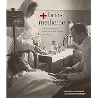 Bread + Medicine: American Famine Relief in Soviet Russia, 1921–1923 (Hoover Institution Press Publication, 731)