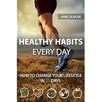 Healthy Habits Every Day: How To Change Your Lifestyle In 21 Days Healthy Habits Every Day: How To Change Your Lifestyle In 21 Days Kindle Paperback