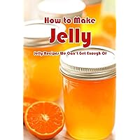 How to Make Jelly: Jelly Recipes We Can’t Get Enough Of: How To Make Perfect Jelly At Home Book How to Make Jelly: Jelly Recipes We Can’t Get Enough Of: How To Make Perfect Jelly At Home Book Paperback Kindle