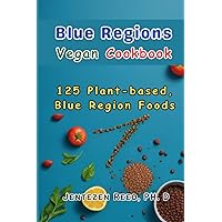 Blue Regions Vegan Cookbook: 125 Plant-based, Blue Region Foods in Our Blue Region Diet Kitchen Cookbook Blue Regions Vegan Cookbook: 125 Plant-based, Blue Region Foods in Our Blue Region Diet Kitchen Cookbook Kindle Hardcover Paperback