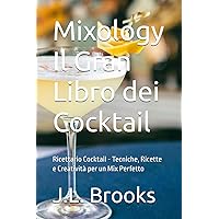 Mixology Il Gran Libro dei Cocktail: Ricettario Cocktail - Tecniche, Ricette e Creatività per un Mix Perfetto (Italian Edition)