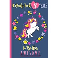 It Only Took 8 Years To Be This Awesome: A Journal And Sketchbook For 8 Year Old Girls It Only Took 8 Years To Be This Awesome: A Journal And Sketchbook For 8 Year Old Girls Paperback