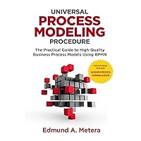 Universal Process Modeling Procedure: The Practical Guide To High-Quality Business Process Models Using BPMN