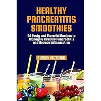 HEALTHY PANCREATITIS SMOOTHIES: 50 Tasty and Flavorful Recipes to Manage & Reverse Pancreatitis and Reduce Inflammation HEALTHY PANCREATITIS SMOOTHIES: 50 Tasty and Flavorful Recipes to Manage & Reverse Pancreatitis and Reduce Inflammation Paperback Kindle