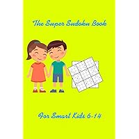 The Super Sudoku_Book For Smart Kids 6-14: A Collection Of Over 200 Sudoku Puzzles That Range In Difficulty From Easy To Hard! puzzles, games, sudoku, brain, smart