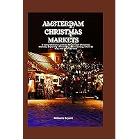 Amsterdam Christmas Markets: A comprehensive guide to Amsterdam Christmas Markets, Exploring what to buy, where to buy, where to stay and where to visit (Christmas Market Books)