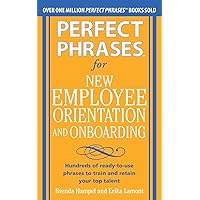 Perfect Phrases for New Employee Orientation and Onboarding: Hundreds of ready-to-use phrases to train and retain your top talent (Perfect Phrases Series) Perfect Phrases for New Employee Orientation and Onboarding: Hundreds of ready-to-use phrases to train and retain your top talent (Perfect Phrases Series) Paperback Kindle