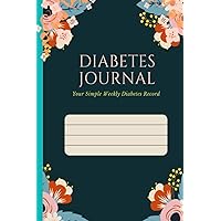 Diabetes Journal - 200 pages - Size:(6.0 x 9.0): Your Simple Weekly Diabetes Record.