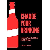 Change Your Drinking : Improve Your Gut, Mind And Nutrition (Health Matters Book 3) Change Your Drinking : Improve Your Gut, Mind And Nutrition (Health Matters Book 3) Kindle Paperback