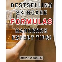 Bestselling Skincare Formulas Handbook: Expert Tips!: The Ultimate Guide to Achieving Radiant Skin: Exclusive Expert Advice Revealed!
