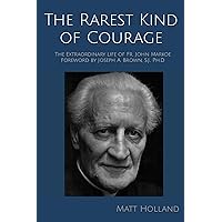 The Rarest Kind of Courage: The Extraordinary Life of Fr. John Markoe The Rarest Kind of Courage: The Extraordinary Life of Fr. John Markoe Paperback Kindle