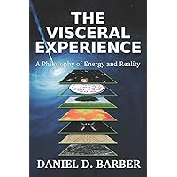 The Visceral Experience: A Philosophy Of Energy And Reality The Visceral Experience: A Philosophy Of Energy And Reality Paperback Kindle