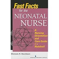 Fast Facts for the Neonatal Nurse: A Nursing Orientation and Care Guide in a Nutshell Fast Facts for the Neonatal Nurse: A Nursing Orientation and Care Guide in a Nutshell Paperback Kindle