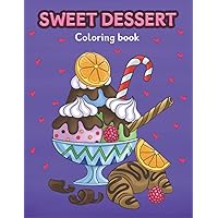 Sweet Dessert: Easy Coloring Book for Kids and Adult of Yummy Cute Foods, Sweet Cupcakes, Donut, Candy, Ice Cream, Chocolate, Delicious Sweets, ... and Drinks for Relaxation and Stress Relief