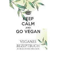 Keep calm and go Vegan Veganes Rezeptbuch zum selberschreiben: A5 Rezeptbuch für über 100 Rezepte zum selberschreiben - Notiere deine vegetarischen ... persönlichen Rezeptbuch! (German Edition)