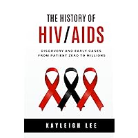 The History of HIV/AIDS - Discovery and Early Cases - From Patient Zero to Millions: HIV/AIDS Awareness The History of HIV/AIDS - Discovery and Early Cases - From Patient Zero to Millions: HIV/AIDS Awareness Paperback