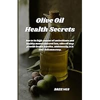Olive Oil Health Secrets: Due to its high content of antioxidants and healthy monosaturated fats, olive oil may provide health benefits. Additionally, it is anti-inflammatory. Olive Oil Health Secrets: Due to its high content of antioxidants and healthy monosaturated fats, olive oil may provide health benefits. Additionally, it is anti-inflammatory. Paperback Kindle Hardcover