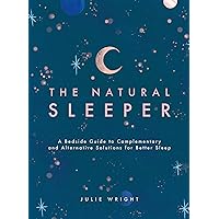 The Natural Sleeper: A Bedside Guide to Complementary and Alternative Solutions for Better Sleep The Natural Sleeper: A Bedside Guide to Complementary and Alternative Solutions for Better Sleep Kindle Paperback