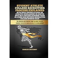 Student Athlete College Recruiting Process Explained With Tips & Tricks To Earn An Athletic Scholarship or Roster Spot On A College Lacrosse Team or other Non-Revenue Generating College Sports Team Student Athlete College Recruiting Process Explained With Tips & Tricks To Earn An Athletic Scholarship or Roster Spot On A College Lacrosse Team or other Non-Revenue Generating College Sports Team Paperback Kindle