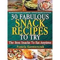 30 Fabulous Snacks Recipes To Try – The Best Snacks To Eat Anytime (Recipes For Snacks Cookbook – The Easy Snacks Collection 1) 30 Fabulous Snacks Recipes To Try – The Best Snacks To Eat Anytime (Recipes For Snacks Cookbook – The Easy Snacks Collection 1) Kindle