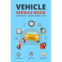 Vehicle Service Book: Track Your Car`s Maintenance, Service, Repairs, and Trips Agenda