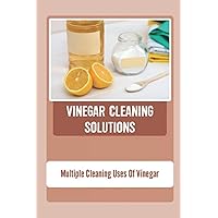 Vinegar Cleaning Solutions: Multiple Cleaning Uses Of Vinegar