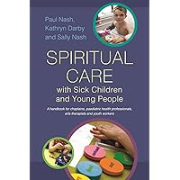 Spiritual Care with Sick Children and Young People: A handbook for chaplains, paediatric health professionals, arts therapists and youth workers Spiritual Care with Sick Children and Young People: A handbook for chaplains, paediatric health professionals, arts therapists and youth workers eTextbook Paperback