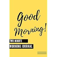 Good Morning (Two Minute Morning Journal): 2 Minute Daily Morning Diary To Be More Productive, Achieve Goals And Feel Gratitude|Simple Practice For Busy People| Happy Yellow Edition