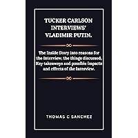 Tucker Carlson Interviews’ Vladimir Putin.: The Inside Story into reasons for the Interview, the things discussed, Key takeaways and possible impacts and effects of the Interview. Tucker Carlson Interviews’ Vladimir Putin.: The Inside Story into reasons for the Interview, the things discussed, Key takeaways and possible impacts and effects of the Interview. Kindle Paperback