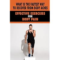 What Is The Fastest Way To Recover From Body Aches: Effective Exercises For Body Pain