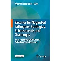 Vaccines for Neglected Pathogens: Strategies, Achievements and Challenges: Focus on Leprosy, Leishmaniasis, Melioidosis and Tuberculosis Vaccines for Neglected Pathogens: Strategies, Achievements and Challenges: Focus on Leprosy, Leishmaniasis, Melioidosis and Tuberculosis Kindle Hardcover Paperback