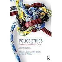 Police Ethics: The Corruption of Noble Cause Police Ethics: The Corruption of Noble Cause eTextbook Paperback Hardcover