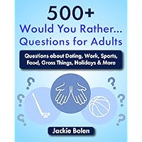 500+ Would You Rather Questions for Adults: Questions about Dating, Work, Sports, Food, Gross Things, Holidays & More