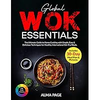 Global Wok Essentials: The Ultimate Guide to Home Cooking with Simple, Easy & Delicious Techniques for Healthy, International Stir-Fry Meals. Includes 30-Day Meal Plan & Pictures Global Wok Essentials: The Ultimate Guide to Home Cooking with Simple, Easy & Delicious Techniques for Healthy, International Stir-Fry Meals. Includes 30-Day Meal Plan & Pictures Paperback Kindle Hardcover
