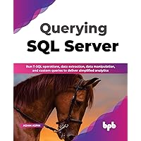 Querying SQL Server: Run T-SQL operations, data extraction, data manipulation, and custom queries to deliver simplified analytics (English Edition) Querying SQL Server: Run T-SQL operations, data extraction, data manipulation, and custom queries to deliver simplified analytics (English Edition) Paperback Kindle