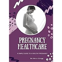 Pregnancy healthcare: A simple guide to a healthy pregnancy Pregnancy healthcare: A simple guide to a healthy pregnancy Kindle Paperback