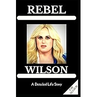 Rebel Wilson: A Detailed Life Story Rebel Wilson: A Detailed Life Story Paperback Kindle