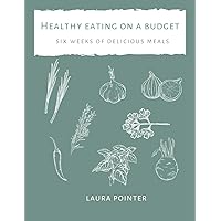 Healthy Eating on a Budget: Six Weeks of Delicious Meals Healthy Eating on a Budget: Six Weeks of Delicious Meals Paperback