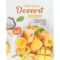 Plant-Based Dessert Recipes: Tasty and Healthy Desserts to Make at Home