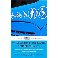 What Works in Improving Gender Equality: International Best Practice in Childcare and Long-term Care Policy What Works in Improving Gender Equality: International Best Practice in Childcare and Long-term Care Policy Kindle Paperback