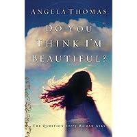 Do You Think I'm Beautiful?: The Question Every Woman Asks Do You Think I'm Beautiful?: The Question Every Woman Asks Paperback Kindle Audible Audiobook Hardcover Audio CD