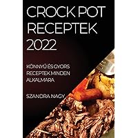 Crock Pot Receptek 2022: KönnyŰ És Gyors Receptek Minden Alkalmara (Hungarian Edition)