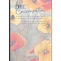 The Conversation: A guide to talking about death and dying with the people you love The Conversation: A guide to talking about death and dying with the people you love Paperback Kindle