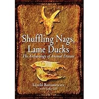 Shuffling Nags, Lame Ducks: The Archaeology of Animal Disease Shuffling Nags, Lame Ducks: The Archaeology of Animal Disease Kindle Paperback